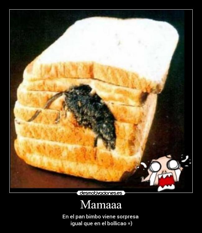 Mamaaa - En el pan bimbo viene sorpresa 
igual que en el bollicao =)