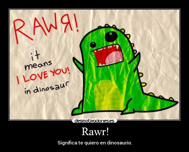 Rawr! - Significa te quiero en dinosaurio.