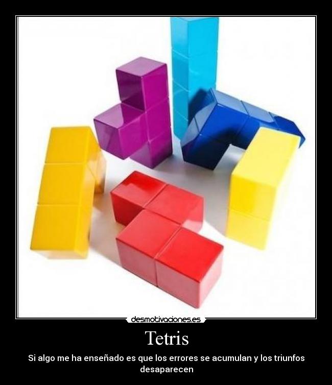 Tetris - Si algo me ha enseñado es que los errores se acumulan y los triunfos desaparecen