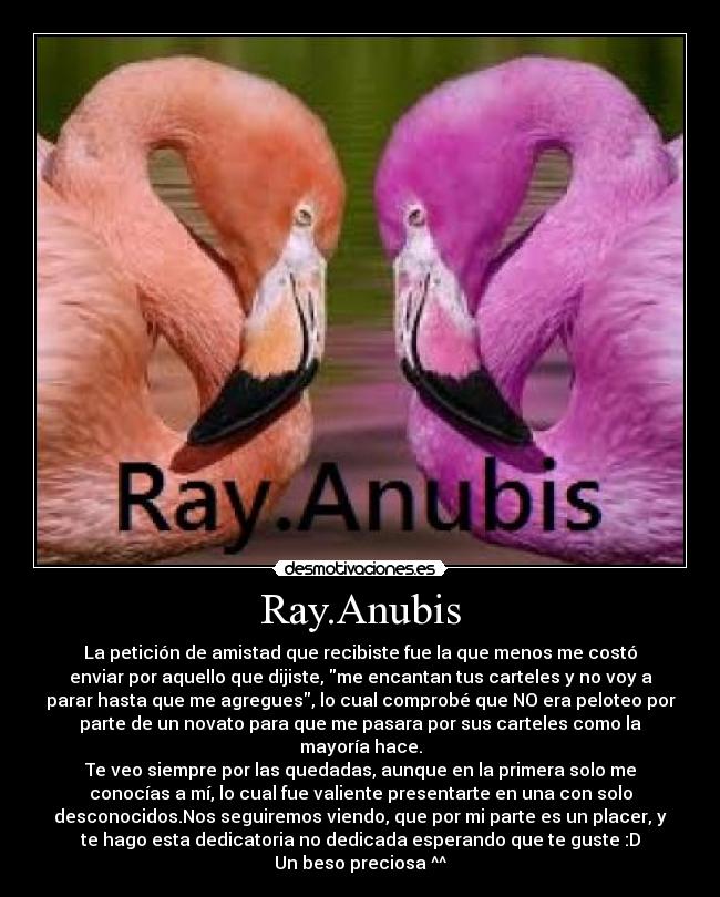 Ray.Anubis - La petición de amistad que recibiste fue la que menos me costó
enviar por aquello que dijiste, me encantan tus carteles y no voy a
parar hasta que me agregues, lo cual comprobé que NO era peloteo por
parte de un novato para que me pasara por sus carteles como la
mayoría hace.
Te veo siempre por las quedadas, aunque en la primera solo me
conocías a mí, lo cual fue valiente presentarte en una con solo
desconocidos.Nos seguiremos viendo, que por mi parte es un placer, y
te hago esta dedicatoria no dedicada esperando que te guste :D
Un beso preciosa ^^