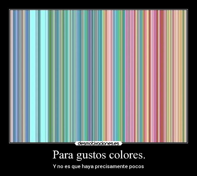 Para gustos colores. - Y no es que haya precisamente pocos