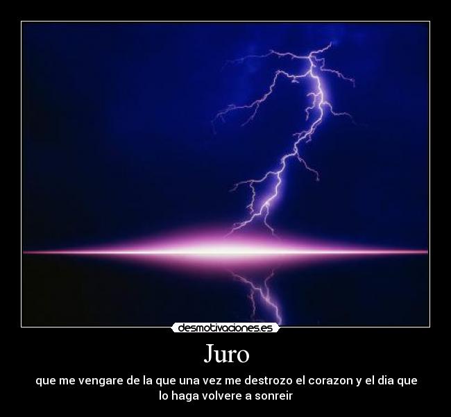 Juro - que me vengare de la que una vez me destrozo el corazon y el dia que
lo haga volvere a sonreir