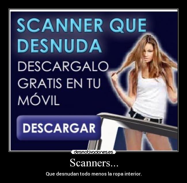Scanners... - Que desnudan todo menos la ropa interior.