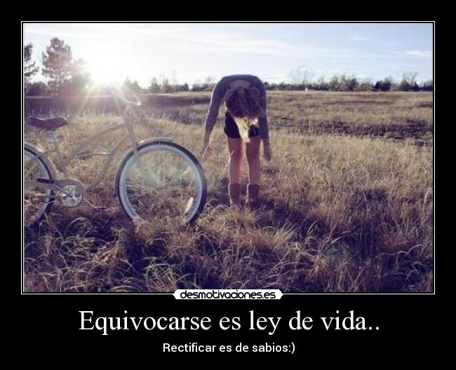Equivocarse es ley de vida.. -