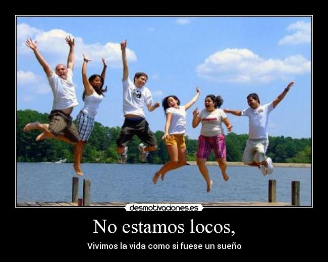 No estamos locos, -