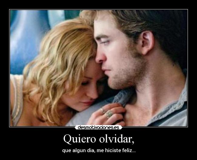 Quiero olvidar, - que algun dia, me hiciste feliz...