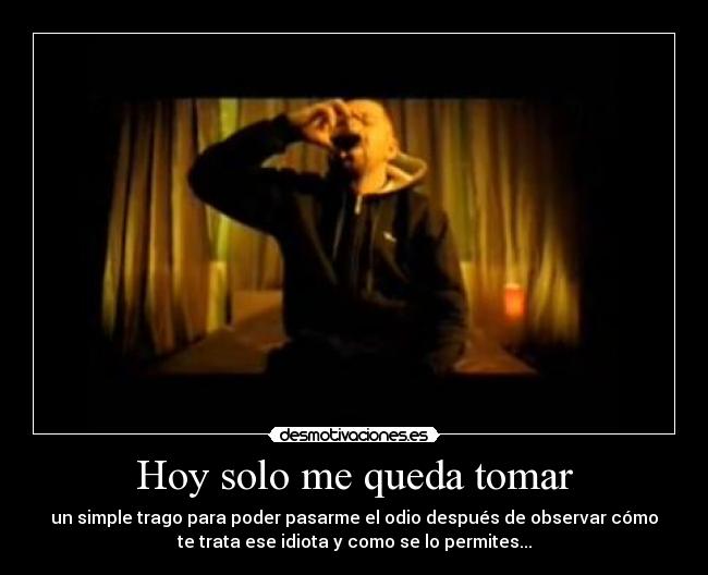 Hoy solo me queda tomar -