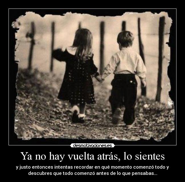 Ya no hay vuelta atrás, lo sientes - y justo entonces intentas recordar en qué momento comenzó todo y
descubres que todo comenzó antes de lo que pensabas...