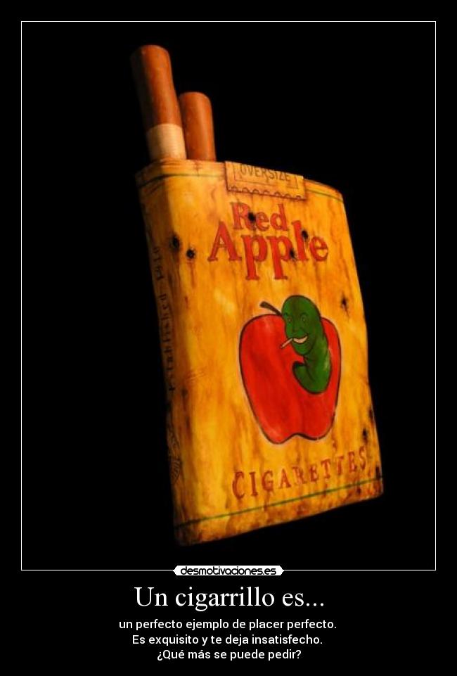 Un cigarrillo es... - un perfecto ejemplo de placer perfecto.
Es exquisito y te deja insatisfecho.
¿Qué más se puede pedir?