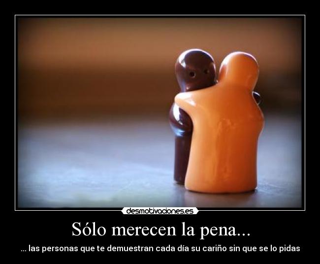 Sólo merecen la pena... - ... las personas que te demuestran cada día su cariño sin que se lo pidas