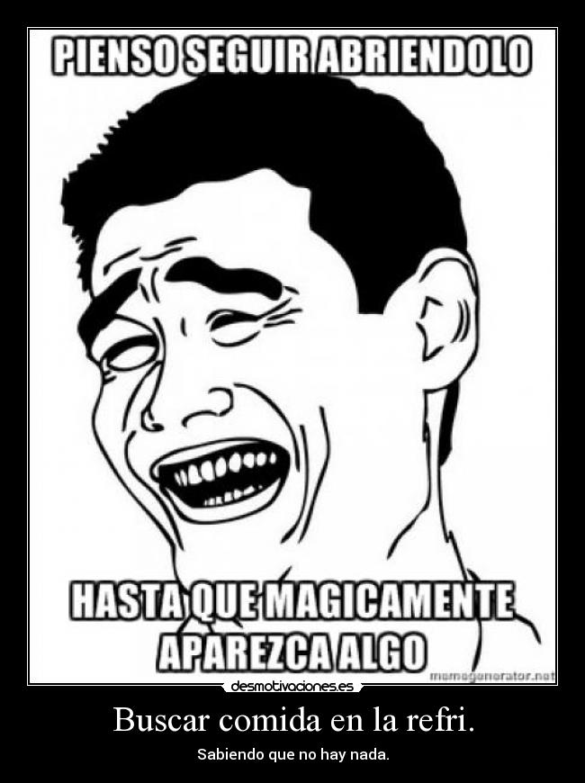 Buscar comida en la refri. - Sabiendo que no hay nada.