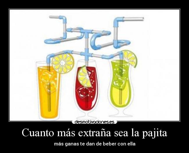 Cuanto más extraña sea la pajita -