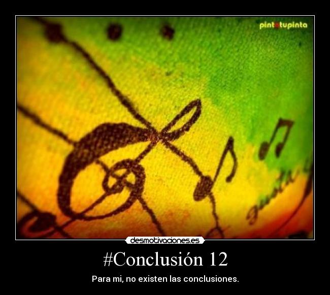 #Conclusión 12 - Para mi, no existen las conclusiones.