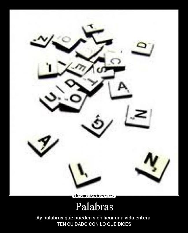 Palabras - Ay palabras que pueden significar una vida entera 
TEN CUIDADO CON LO QUE DICES