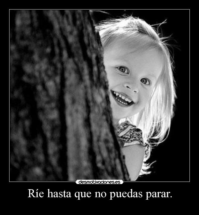 Ríe hasta que no puedas parar. -