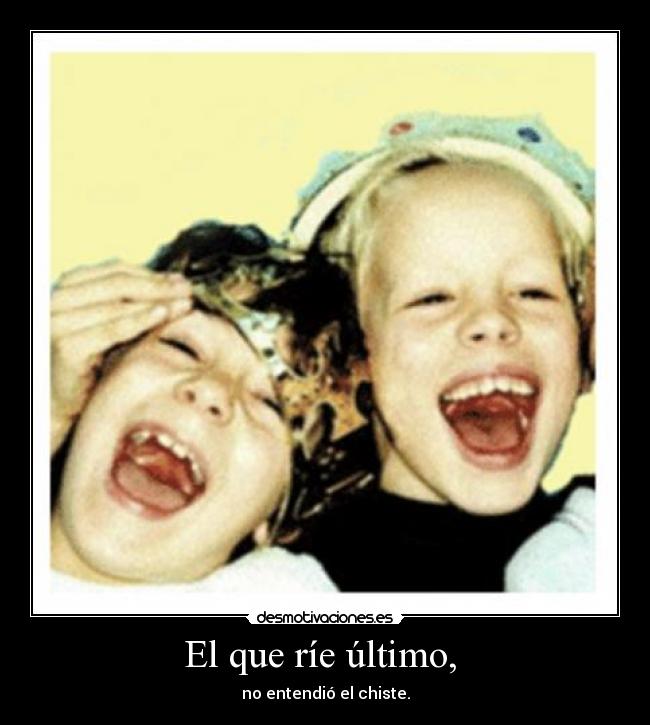 El que ríe último, -