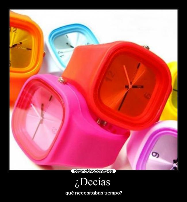 ¿Decías  - qué necesitabas tiempo?