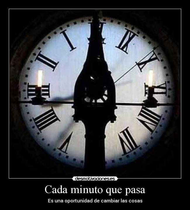 Cada minuto que pasa - Es una oportunidad de cambiar las cosas