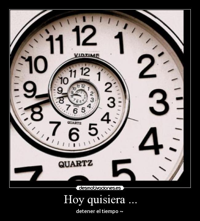 Hoy quisiera ... - detener el tiempo ~ 