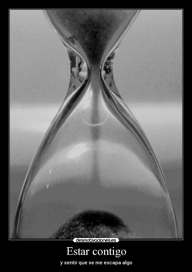 Estar contigo - y sentir que se me escapa algo