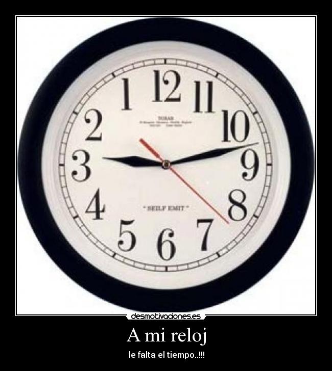 A mi reloj - le falta el tiempo..!!!