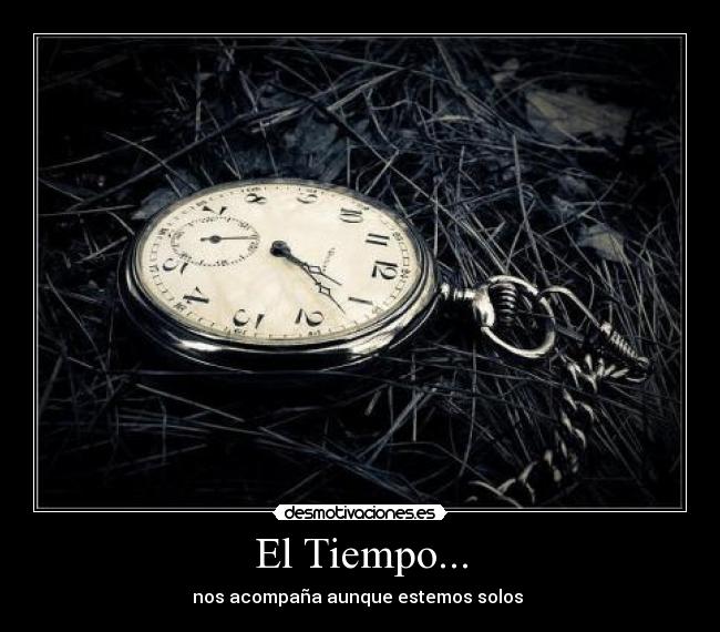 El Tiempo... - nos acompaña aunque estemos solos