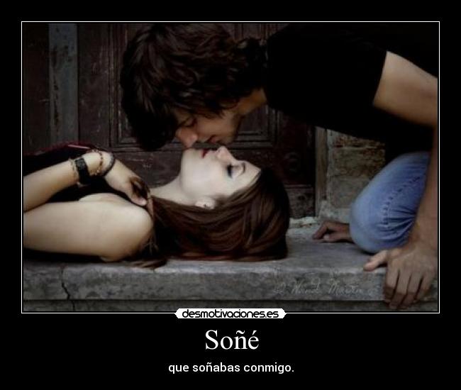 Soñé - que soñabas conmigo.