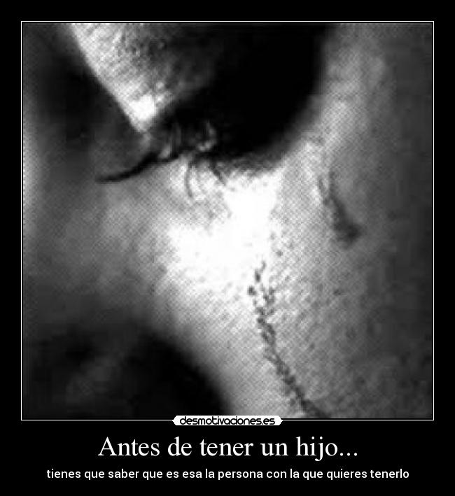 Antes de tener un hijo... - tienes que saber que es esa la persona con la que quieres tenerlo