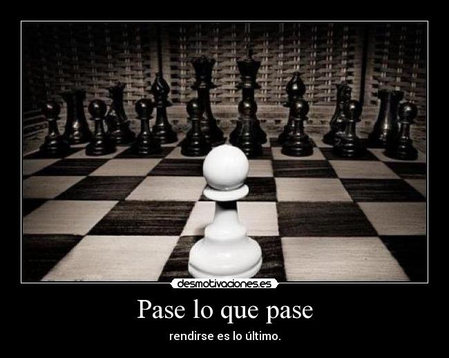 Pase lo que pase - rendirse es lo último.