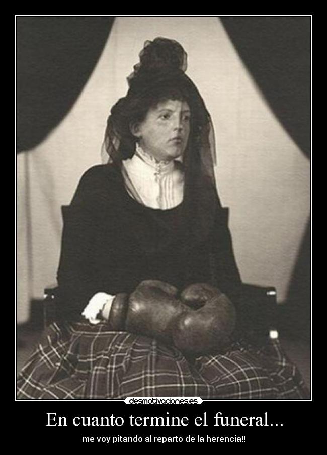 En cuanto termine el funeral... - me voy pitando al reparto de la herencia!!