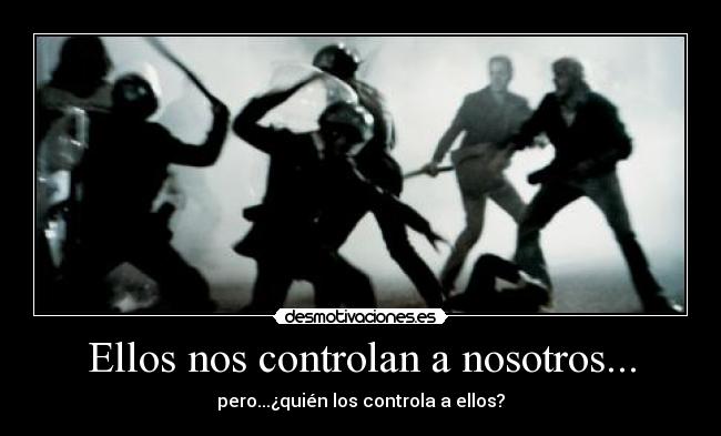 Ellos nos controlan a nosotros... - 