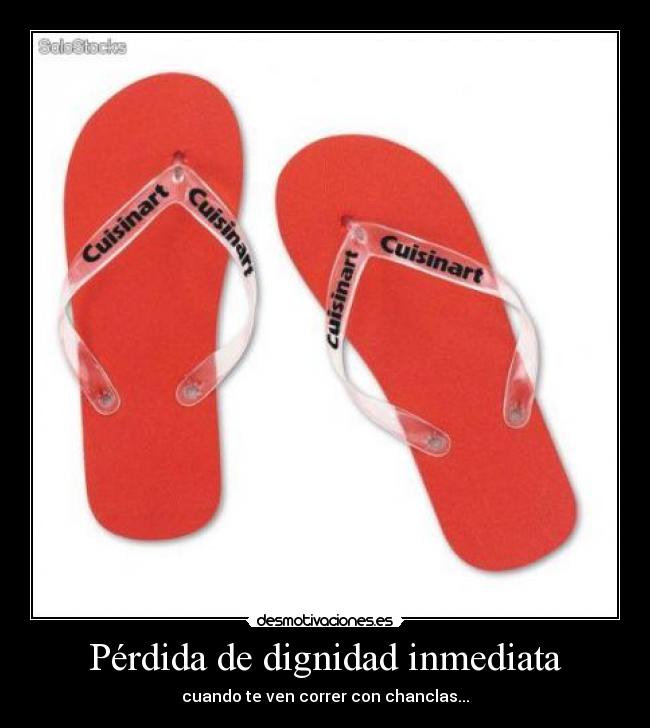 Pérdida de dignidad inmediata - cuando te ven correr con chanclas...