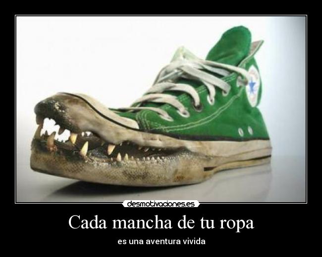 Cada mancha de tu ropa - es una aventura vivida