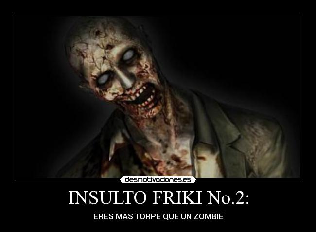 INSULTO FRIKI No.2: - ERES MAS TORPE QUE UN ZOMBIE