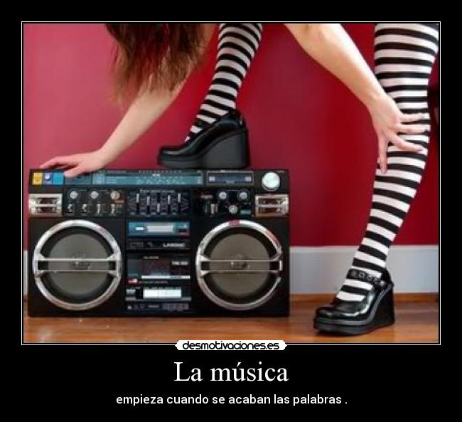 La música - empieza cuando se acaban las palabras .
