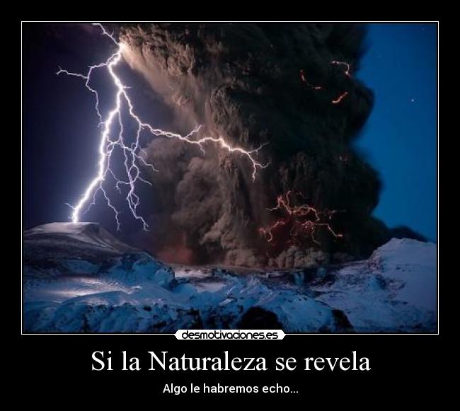 Si la Naturaleza se revela - Algo le habremos echo...