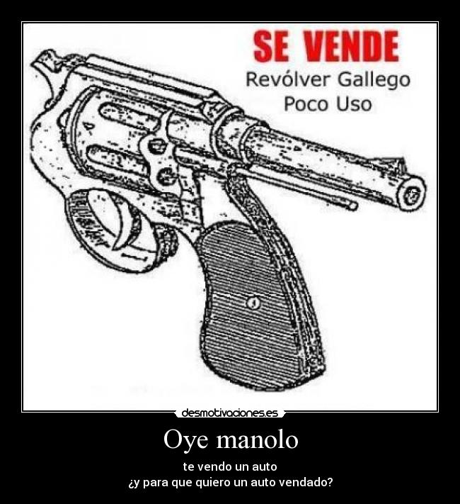 Oye manolo - te vendo un auto
¿y para que quiero un auto vendado?