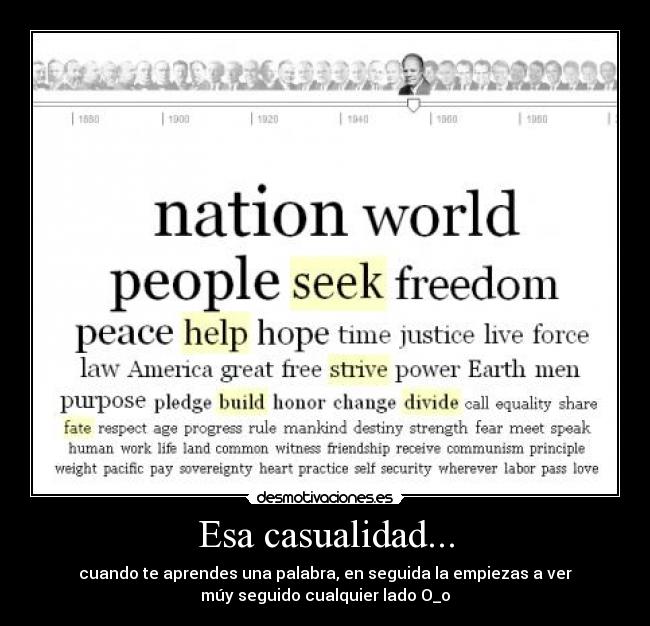 Esa casualidad... - cuando te aprendes una palabra, en seguida la empiezas a ver
múy seguido cualquier lado O_o