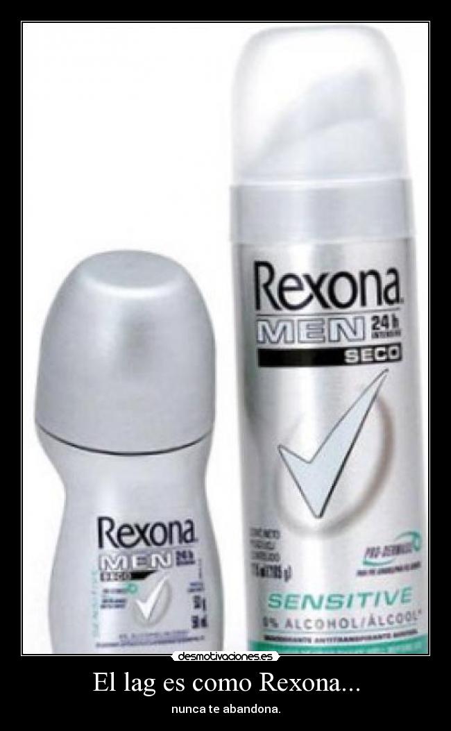 El lag es como Rexona... - nunca te abandona.