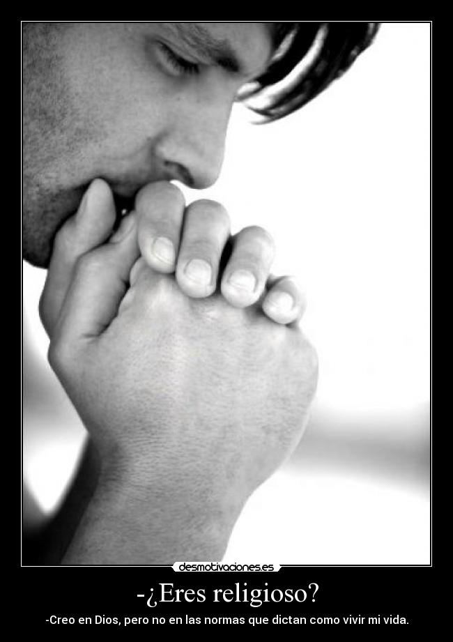 -¿Eres religioso? - -Creo en Dios, pero no en las normas que dictan como vivir mi vida.