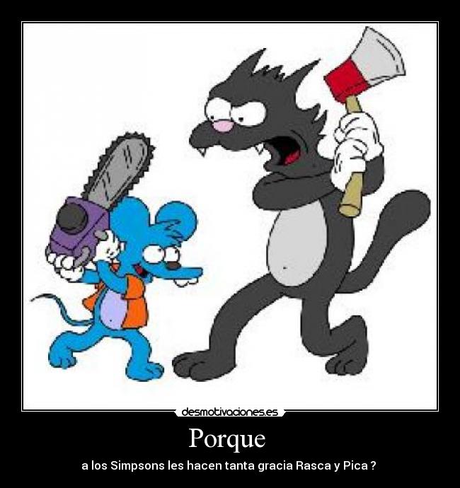 Porque - a los Simpsons les hacen tanta gracia Rasca y Pica ?