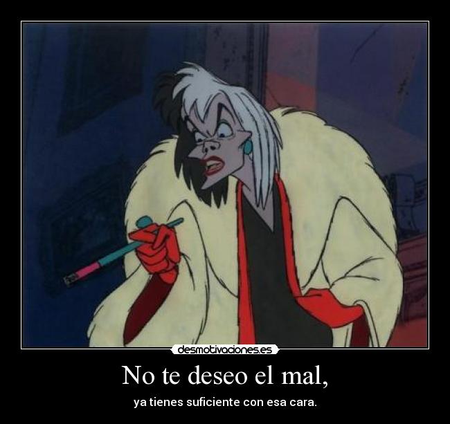 No te deseo el mal, -