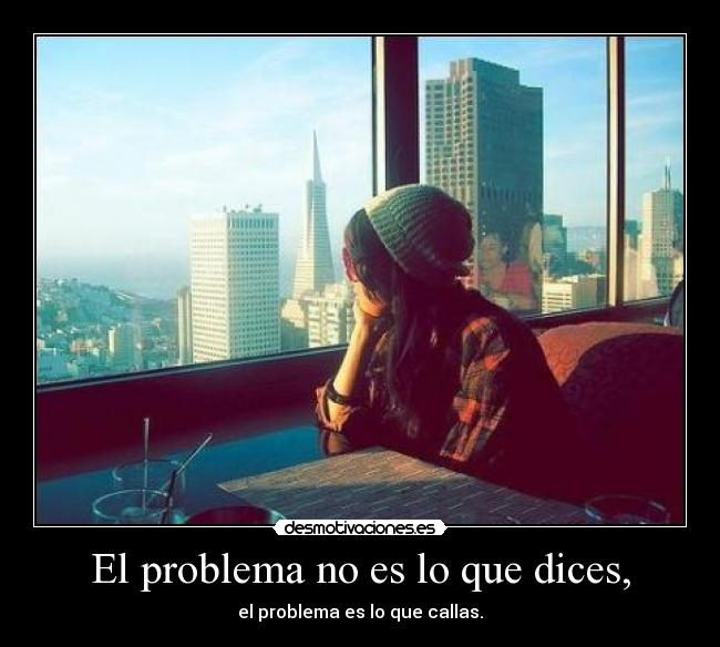 El problema no es lo que dices, - 