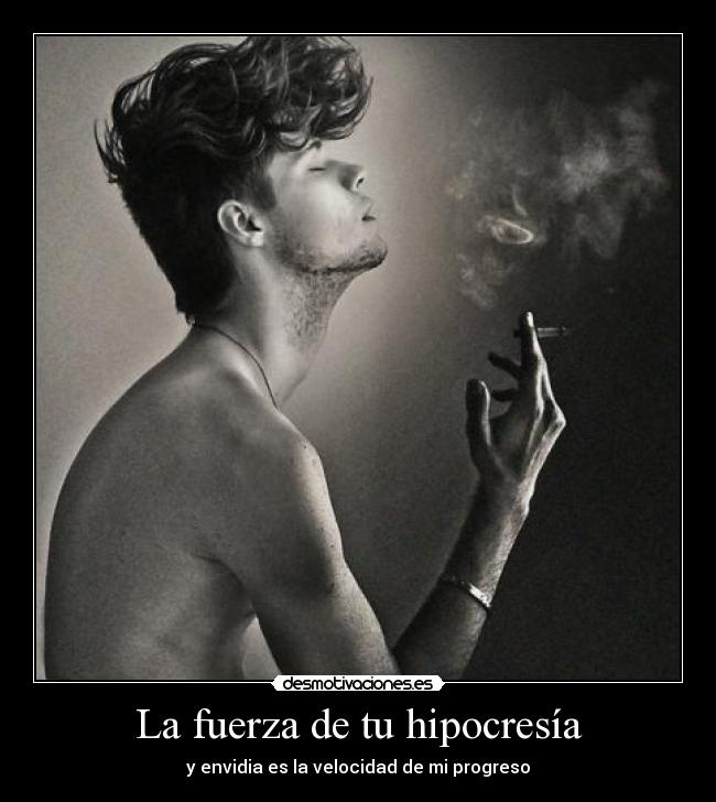 La fuerza de tu hipocresía - y envidia es la velocidad de mi progreso