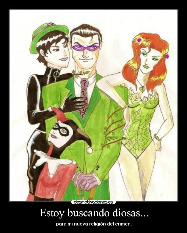 Estoy buscando diosas... - para mi nueva religión del crimen.
