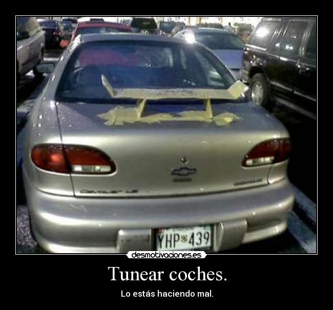 Tunear coches. - Lo estás haciendo mal.