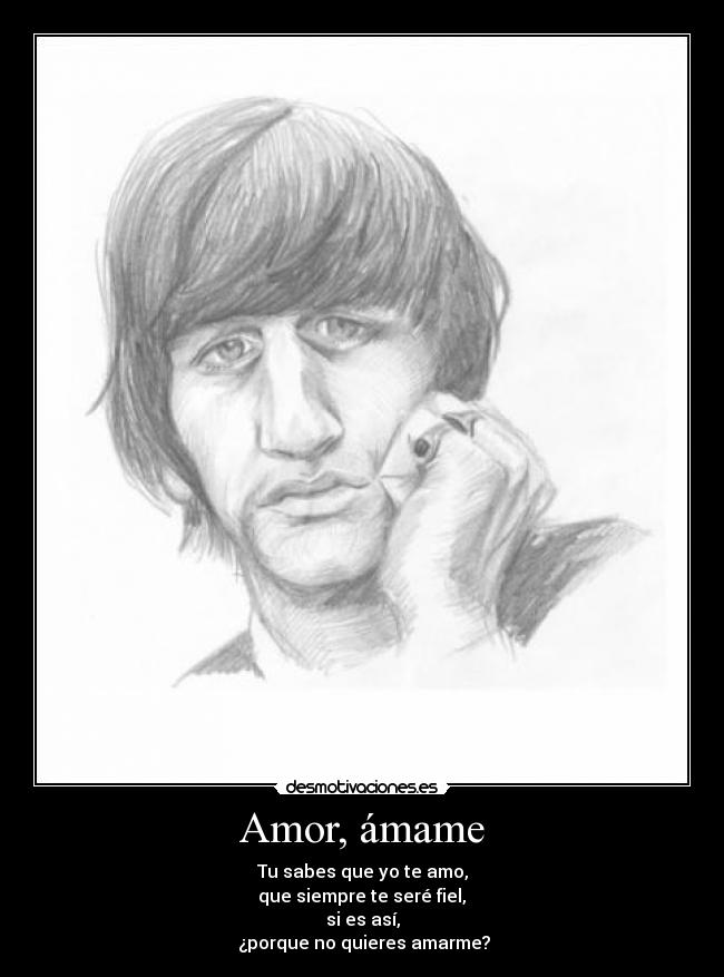 Amor, ámame - Tu sabes que yo te amo,
 que siempre te seré fiel, 
si es así,
 ¿porque no quieres amarme?