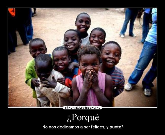 ¿Porqué - No nos dedicamos a ser felices, y punto?