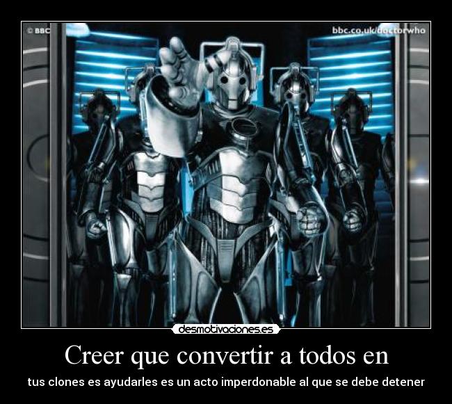 Creer que convertir a todos en - tus clones es ayudarles es un acto imperdonable al que se debe detener