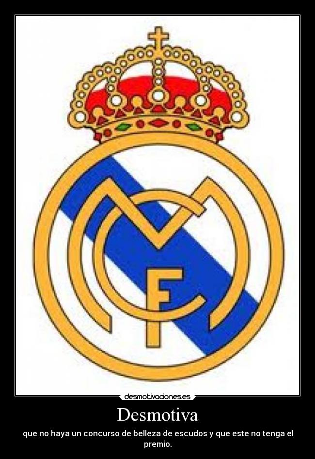 Desmotiva - que no haya un concurso de belleza de escudos y que este no tenga el premio.